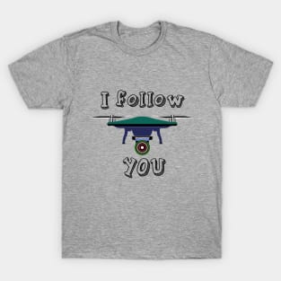 I follow you drone design T-Shirt